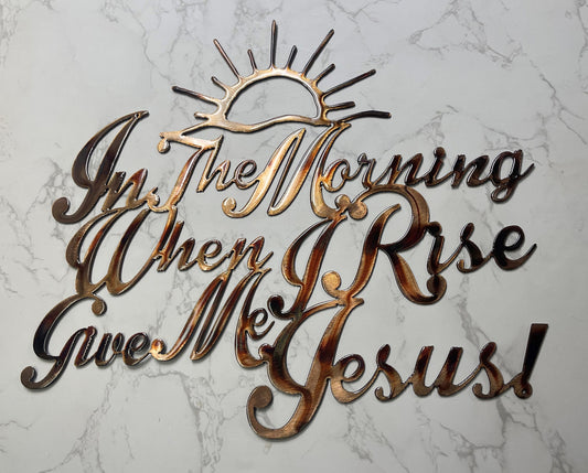 In the Morning When I Rise Give Me Jesus Metal Wall Art 13 1/2" x 15 1/2"